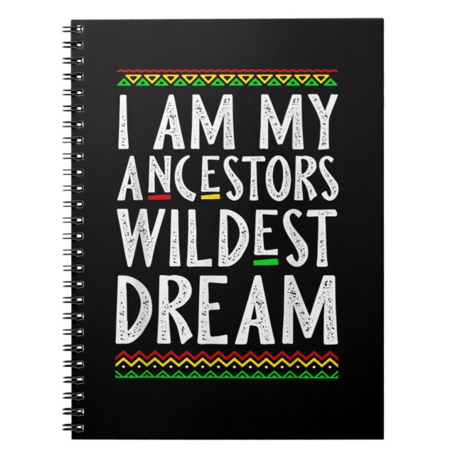 2 I Am My Ancestors Wildest Dream Black History Mo Notebook (Front)