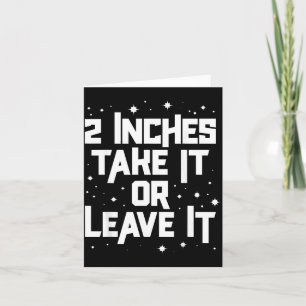 2 Inches Take Or Leave Funny Adult Humour Sarcasti Card