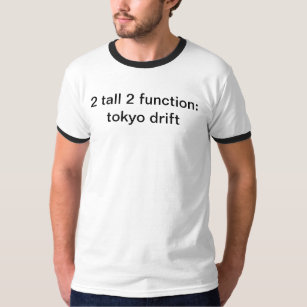 2 tall 2 function: tokyo drift T-Shirt