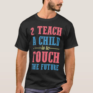 2 Teach A Child Is To Touch The Future For Teacher T-Shirt