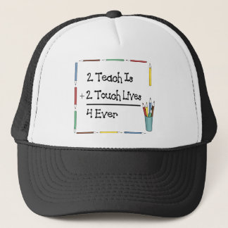 2 Teach Is 2 Touch Lives 4 Ever Trucker Hat