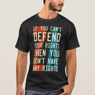 2A 2nd Amendment - If You Can't Defend Your Rights T-Shirt
