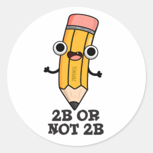 2B Or Not 2B Funny Shakespeare Pencil Pun  Classic Round Sticker