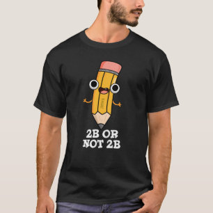 2B Or Not 2B Funny Shakespeare Pencil Pun Dark BG T-Shirt