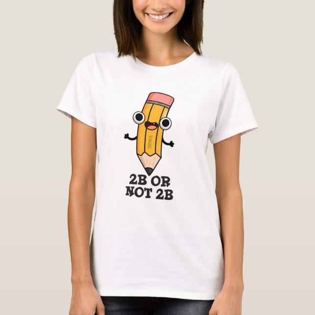 2B Or Not 2B Funny Shakespeare Pencil Pun  T-Shirt (Front)