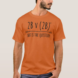 2B or not 2B T-Shirt