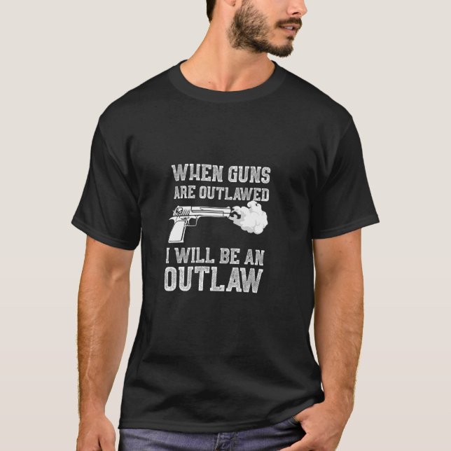 2nd Amendment Gun Lovers - When Guns are Outlawed  T-Shirt (Front)