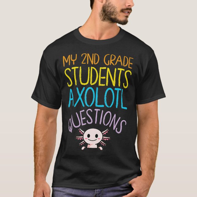 2nd Grade Teacher Appreciation I Aolotl Questions  T-Shirt (Front)