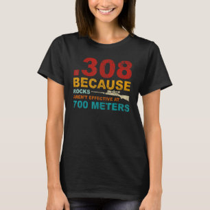 308 Because Rocks Aren t Effective At 700 Metres 1 T-Shirt