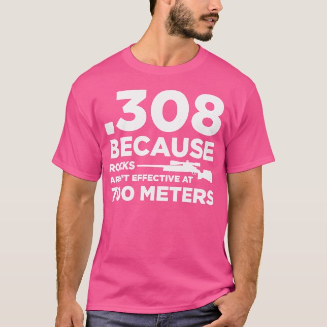 308 Because Rocks Aren'T Effective At 700 Metres T-Shirt (Front)