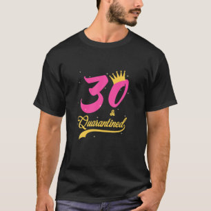 30 And Quarantined 30th Birthday Queen Gift T-Shirt