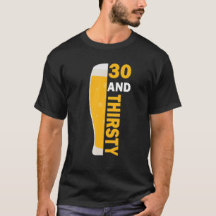 30 And Thirsty 30th Birthday Celebrate 30 Years O T-Shirt