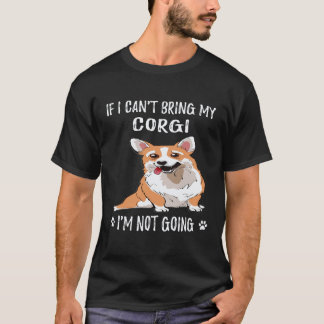 30 If I Can't Bring My Corgi I'm Not Going Corgi T-Shirt