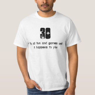 30, It's all fun and games untilit happens to you T-Shirt