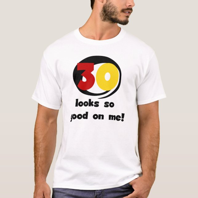 30 Looks So Good On Me T-shirts and Gifts (Front)