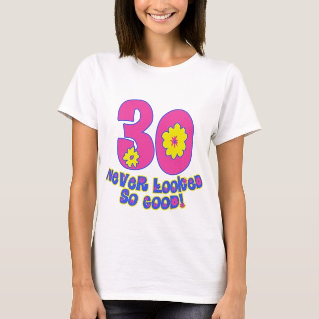 30 Never Looked So Good! T-Shirt (Front)