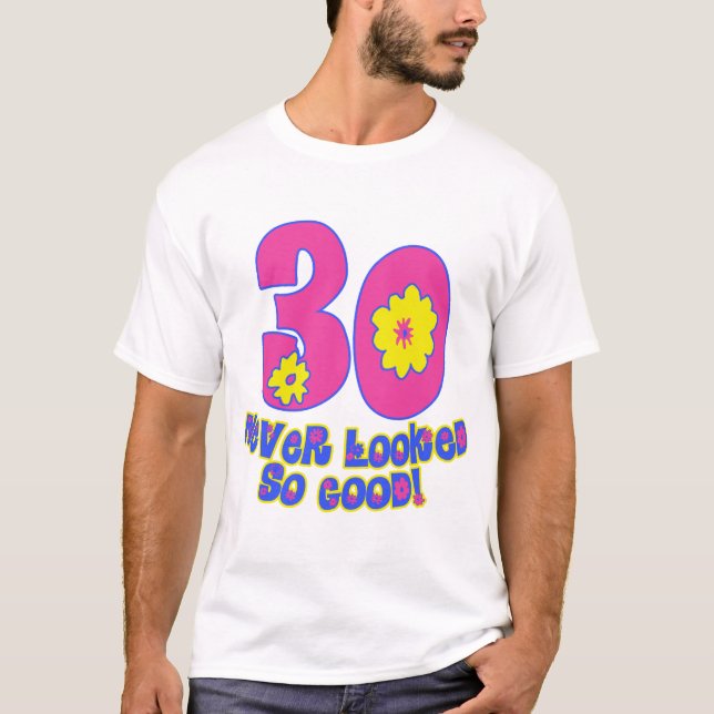 30 Never Looked So Good! T-Shirt (Front)