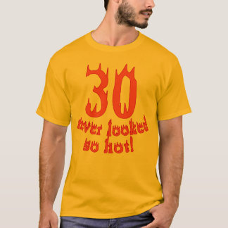 30 Never Looked so Hot! T-Shirt