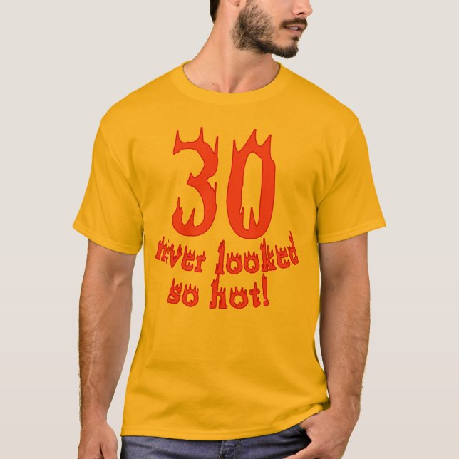 30 Never Looked so Hot! T-Shirt (Front)
