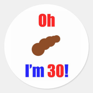 30 Oh (Pic of Poo) I'm 30! Classic Round Sticker