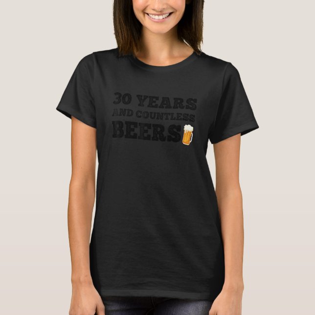 30th Birthday 30 Years And Countless Beers Beer T-Shirt (Front)