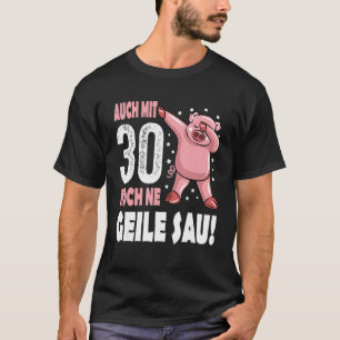 30th Birthday Auch mit 30 noch ne geile Sau 30 Hon T-Shirt