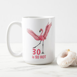 30th Birthday Humor So Hot Flamingo Coffee Mug