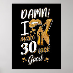 30th Birthday   I Make 30 Looks Good Poster