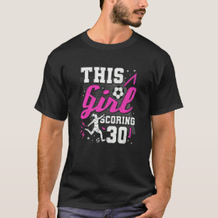 30th Birthday This Girl Scoring 30 Years Old Socce T-Shirt