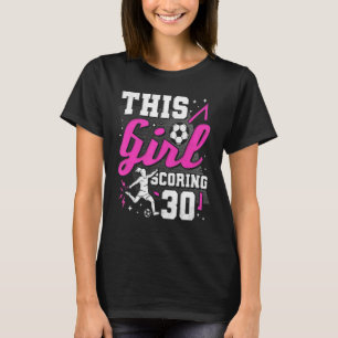 30th Birthday This Girl Scoring 30 Years Old Socce T-Shirt