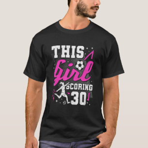 30th Birthday This Girl Scoring 30 Years Old Socce T-Shirt