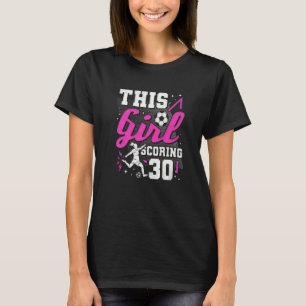 30th Birthday This Girl Scoring 30 Years Old Socce T-Shirt