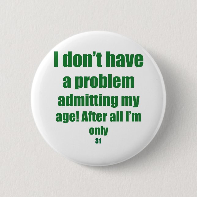31 Admit my age 6 Cm Round Badge (Front)