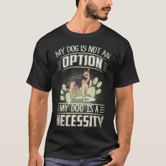 31 My Dog Is Not An Option My Dog Is A Necessity G T-Shirt