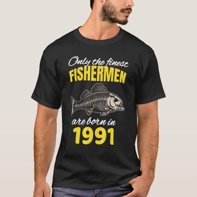 31st Birthday  Fishermen Are Born In 1991  Fishing T-Shirt (Front)