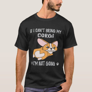 33 If I Can't Bring My Corgi I'm Not Going Corgi T-Shirt