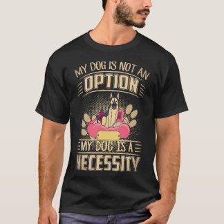 33 My Dog Is Not An Option My Dog Is A Necessity G T-Shirt