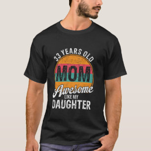 33 Year Old Mum Birthday Awesome Like My Daughter T-Shirt