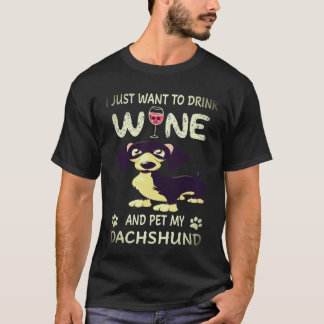 34 I Just Want To Dink Wine And Pet My Dachshund T-Shirt