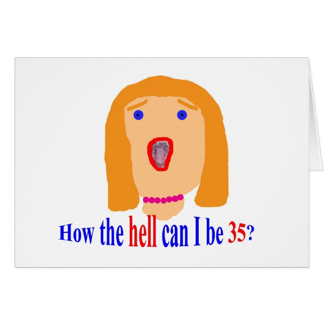 35  How the hell can I be 35? (Front Horizontal)