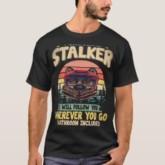35 Personal Stalker I Will Follow You Wherever You T-Shirt