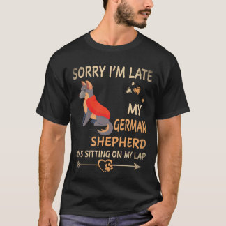 35 Sorry I'm Late My German Shepherd Was Sitting O T-Shirt