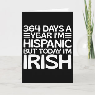 364 Days A Year I'm Hispanic But Today I'm Irish S Card