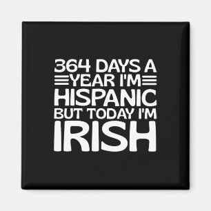 364 Days A Year I'm Hispanic But Today I'm Irish S Magnet