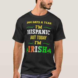 364 days a year Im Hispanic but today Im Irish St T-Shirt