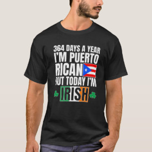 364 Days A Year I'm Puerto Rican I'm Irish St Patr T-Shirt