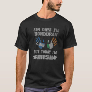 364 Days I'm Honduran But Today I'm Irish St Paddy T-Shirt