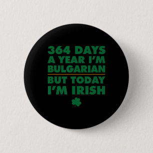364 Days Year Bulgarian Today I'm Irish Saint Patr 6 Cm Round Badge