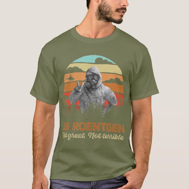 36 Roentgen Chernobyl  Not Great Not Terrible T-Shirt (Front)