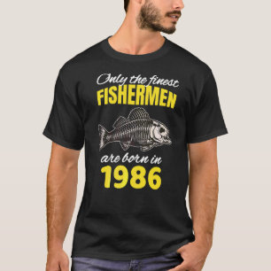 36th Birthday  Fishermen Are Born In 1986  Fishing T-Shirt